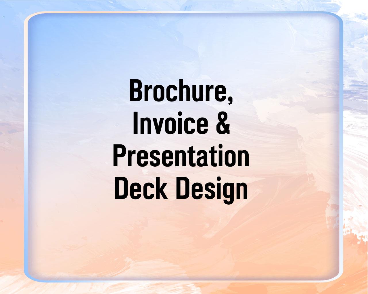 Brochure, Invoice & Presentation Deck Design